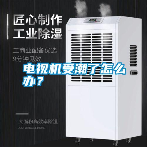 電視機受潮了怎么辦？