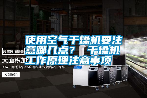 使用空氣干燥機(jī)要注意哪幾點(diǎn)？ 干燥機(jī)工作原理注意事項(xiàng)