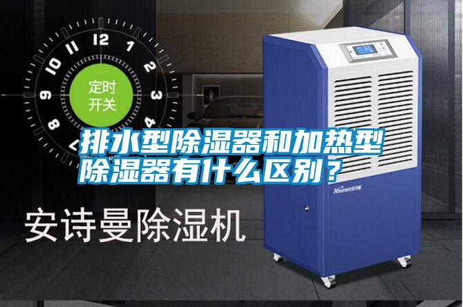 排水型除濕器和加熱型除濕器有什么區(qū)別？