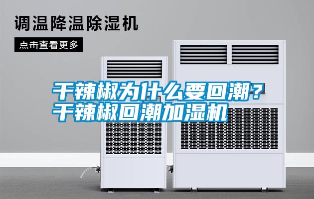 干辣椒為什么要回潮？干辣椒回潮加濕機(jī)