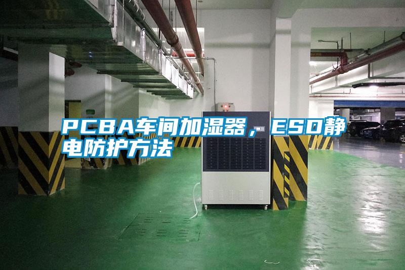 PCBA車間加濕器，ESD靜電防護方法