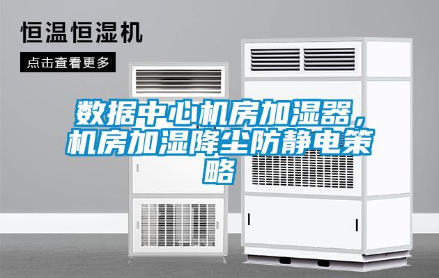 數(shù)據(jù)中心機(jī)房加濕器，機(jī)房加濕降塵防靜電策略