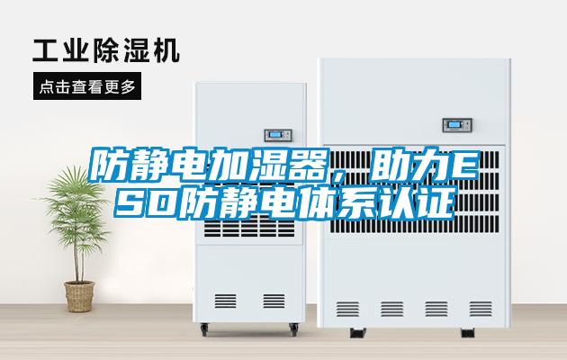 防靜電加濕器，助力ESD防靜電體系認(rèn)證