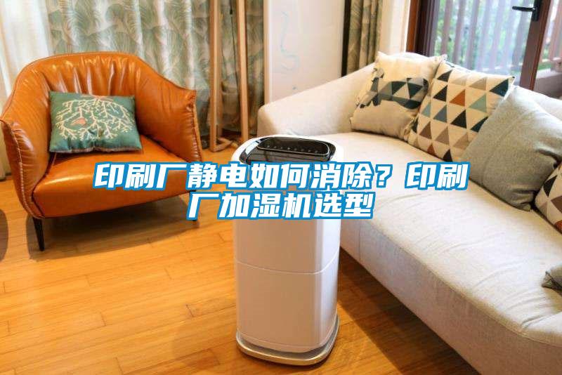 印刷廠靜電如何消除？印刷廠加濕機(jī)選型