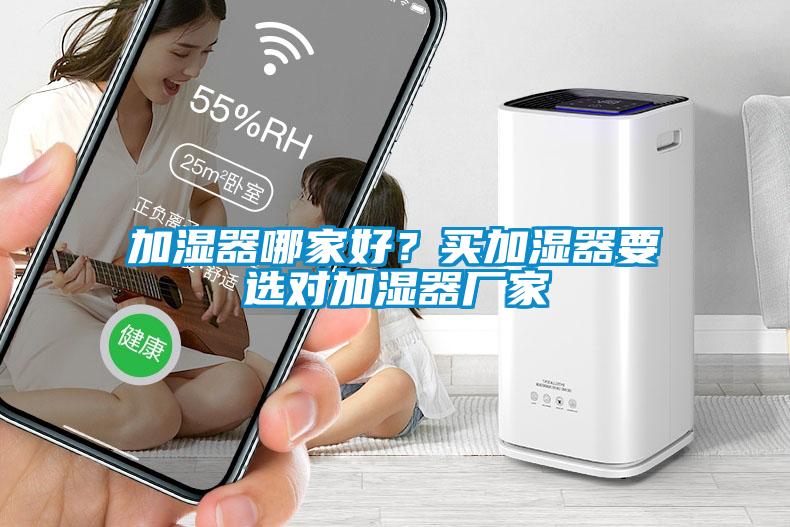 加濕器哪家好？買加濕器要選對(duì)加濕器廠家