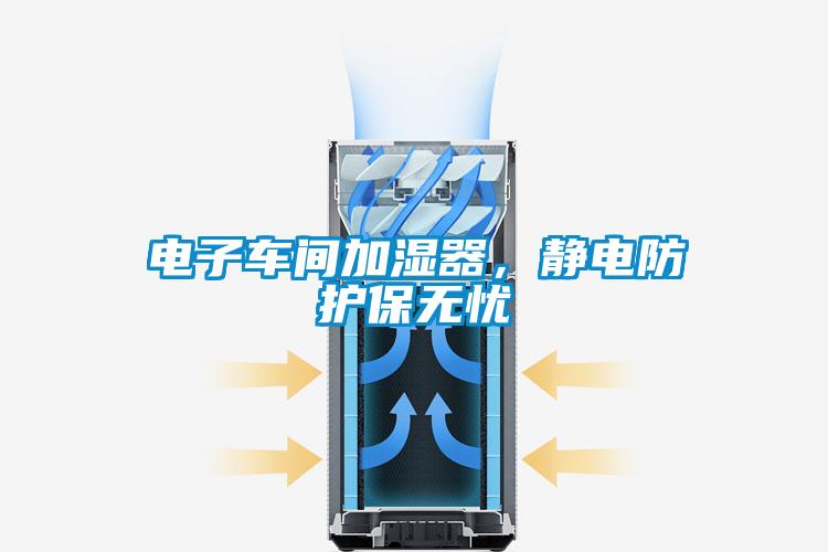 電子車間加濕器，靜電防護(hù)保無憂