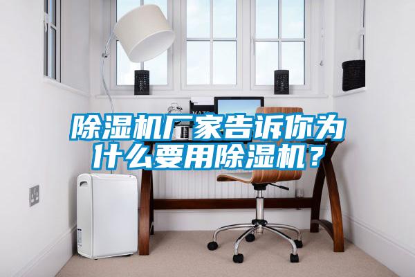 除濕機廠家告訴你為什么要用除濕機？