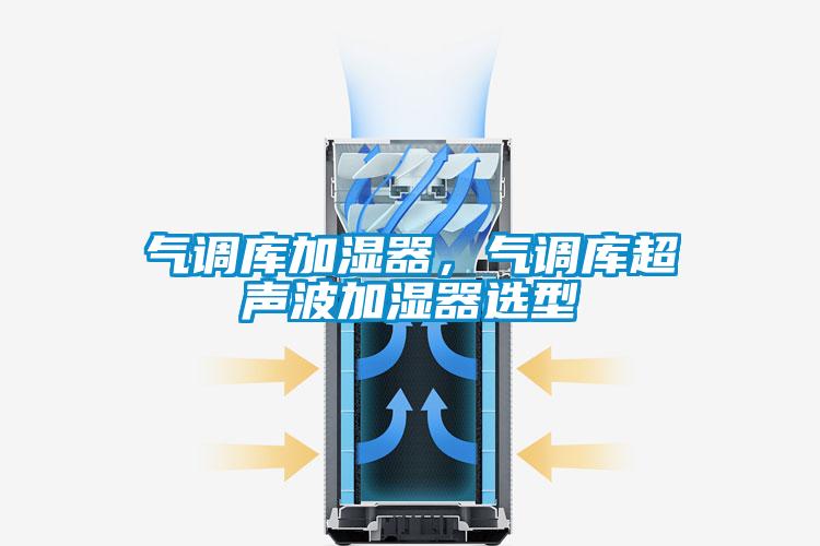 氣調(diào)庫加濕器，氣調(diào)庫超聲波加濕器選型