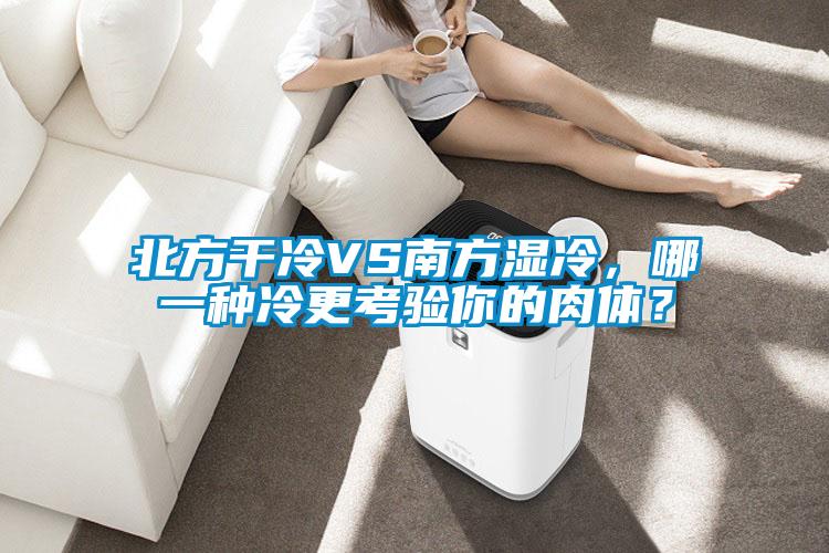 北方干冷VS南方濕冷，哪一種冷更考驗(yàn)?zāi)愕娜怏w？