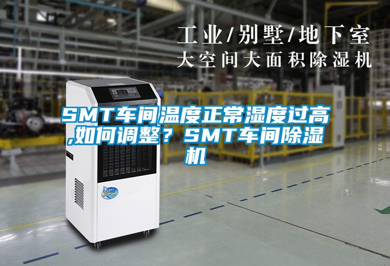 SMT車間溫度正常濕度過高,如何調(diào)整？SMT車間除濕機