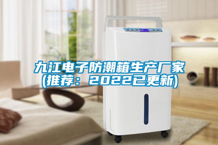 九江電子防潮箱生產(chǎn)廠家(推薦：2022已更新)