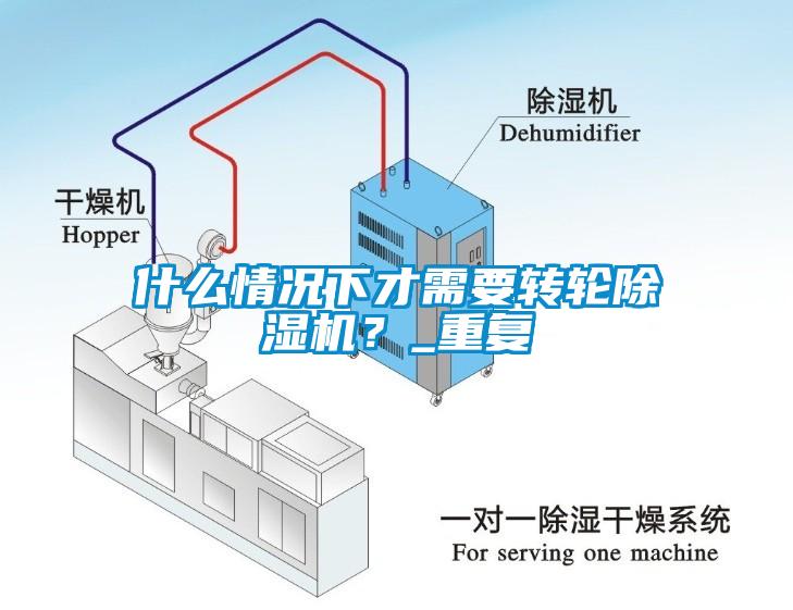 什么情況下才需要轉(zhuǎn)輪除濕機(jī)？_重復(fù)