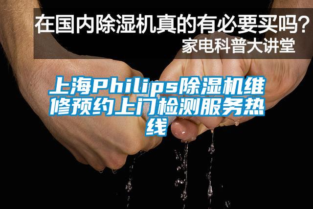 上海Philips除濕機維修預約上門檢測服務熱線