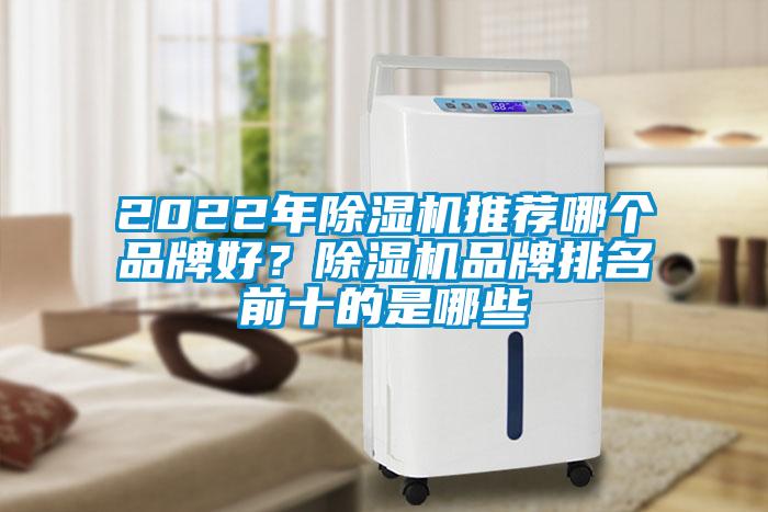 2022年除濕機推薦哪個品牌好？除濕機品牌排名前十的是哪些