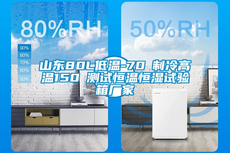 山東80L低溫-70℃制冷高溫150℃測(cè)試恒溫恒濕試驗(yàn)箱廠(chǎng)家