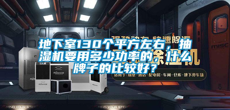 地下室130個(gè)平方左右，抽濕機(jī)要用多少功率的，什么牌子的比較好？