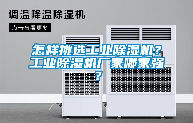 怎樣挑選工業(yè)除濕機？工業(yè)除濕機廠家哪家強？