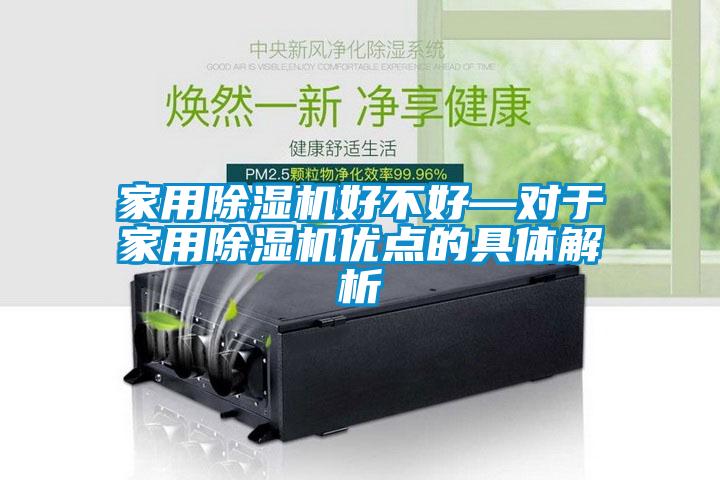 家用除濕機好不好—對于家用除濕機優(yōu)點的具體解析