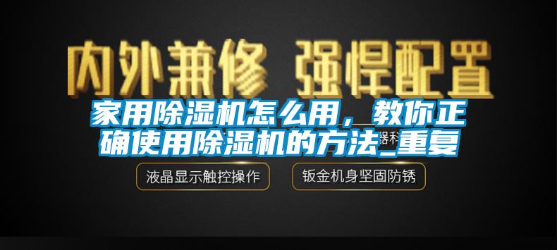 家用除濕機(jī)怎么用，教你正確使用除濕機(jī)的方法_重復(fù)