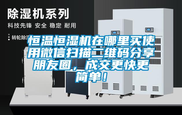 恒溫恒濕機(jī)在哪里買使用微信掃描二維碼分享朋友圈，成交更快更簡單！