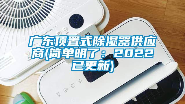 廣東頂置式除濕器供應(yīng)商(簡單明了：2022已更新)