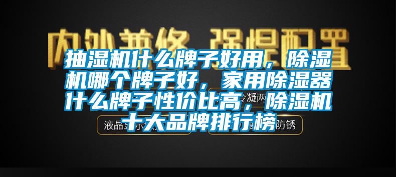 抽濕機什么牌子好用，除濕機哪個牌子好，家用除濕器什么牌子性價比高，除濕機十大品牌排行榜