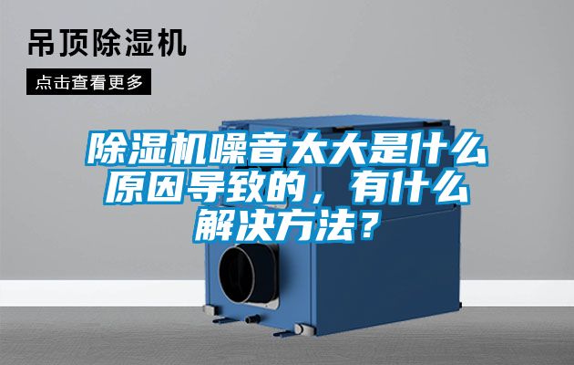 除濕機噪音太大是什么原因?qū)е碌?，有什么解決方法？