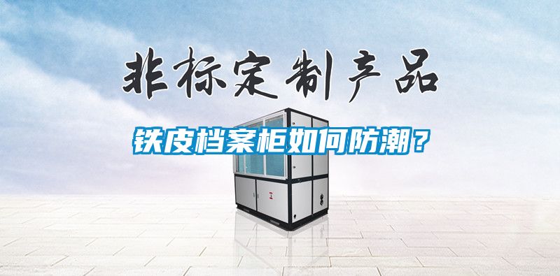 鐵皮檔案柜如何防潮？