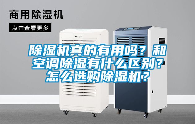 除濕機真的有用嗎？和空調(diào)除濕有什么區(qū)別？怎么選購除濕機？