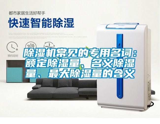 除濕機常見的專用名詞：額定除濕量、名義除濕量、最大除濕量的含義