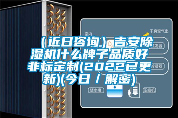 （近日咨詢）吉安除濕機什么牌子品質好非標定制(2022已更新)(今日／解密)