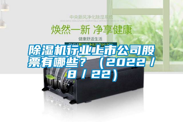 除濕機(jī)行業(yè)上市公司股票有哪些？（2022／8／22）